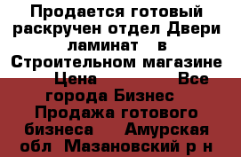 Продается готовый раскручен отдел Двери-ламинат,  в Строительном магазине.,  › Цена ­ 380 000 - Все города Бизнес » Продажа готового бизнеса   . Амурская обл.,Мазановский р-н